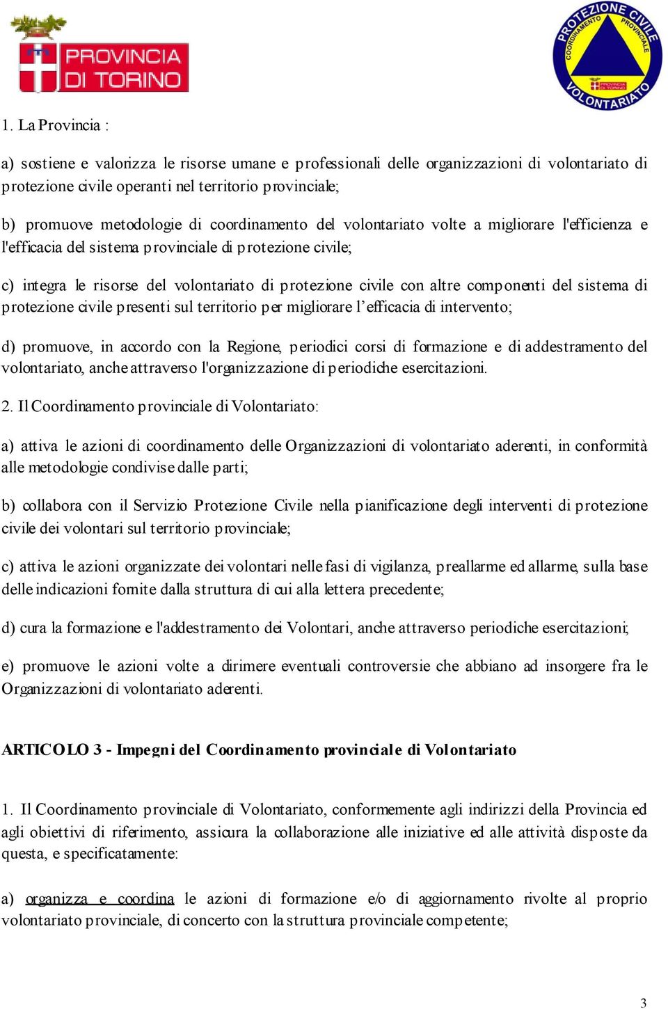 componenti del sistema di protezione civile presenti sul territorio per migliorare l efficacia di intervento; d) promuove, in accordo con la Regione, periodici corsi di formazione e di addestramento