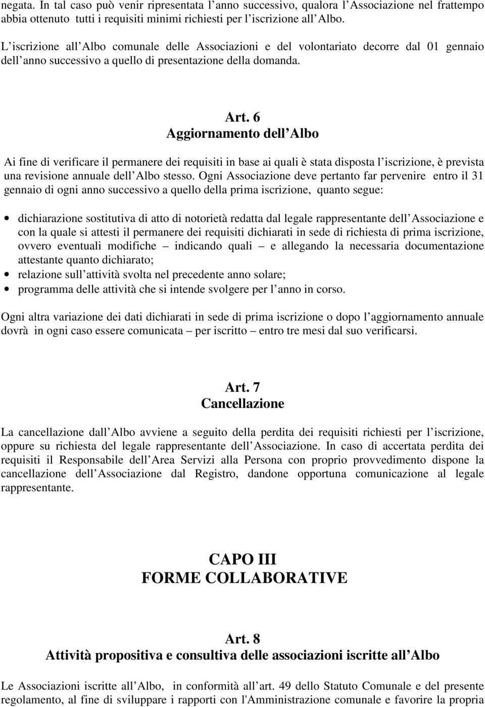 6 Aggiornamento dell Albo Ai fine di verificare il permanere dei requisiti in base ai quali è stata disposta l iscrizione, è prevista una revisione annuale dell Albo stesso.