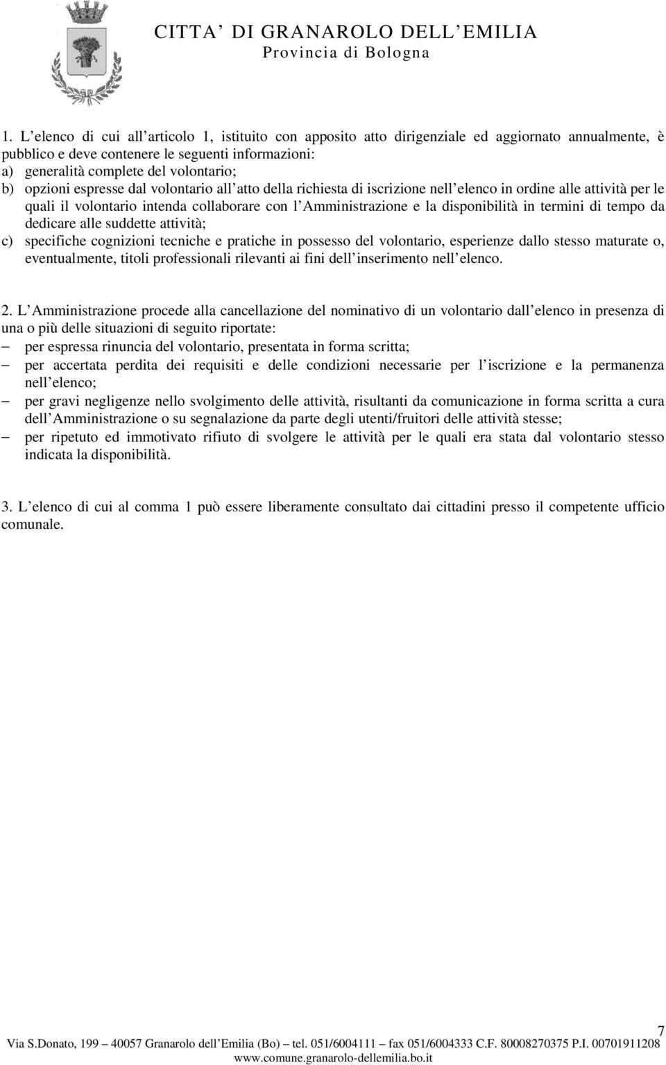 termini di tempo da dedicare alle suddette attività; c) specifiche cognizioni tecniche e pratiche in possesso del volontario, esperienze dallo stesso maturate o, eventualmente, titoli professionali