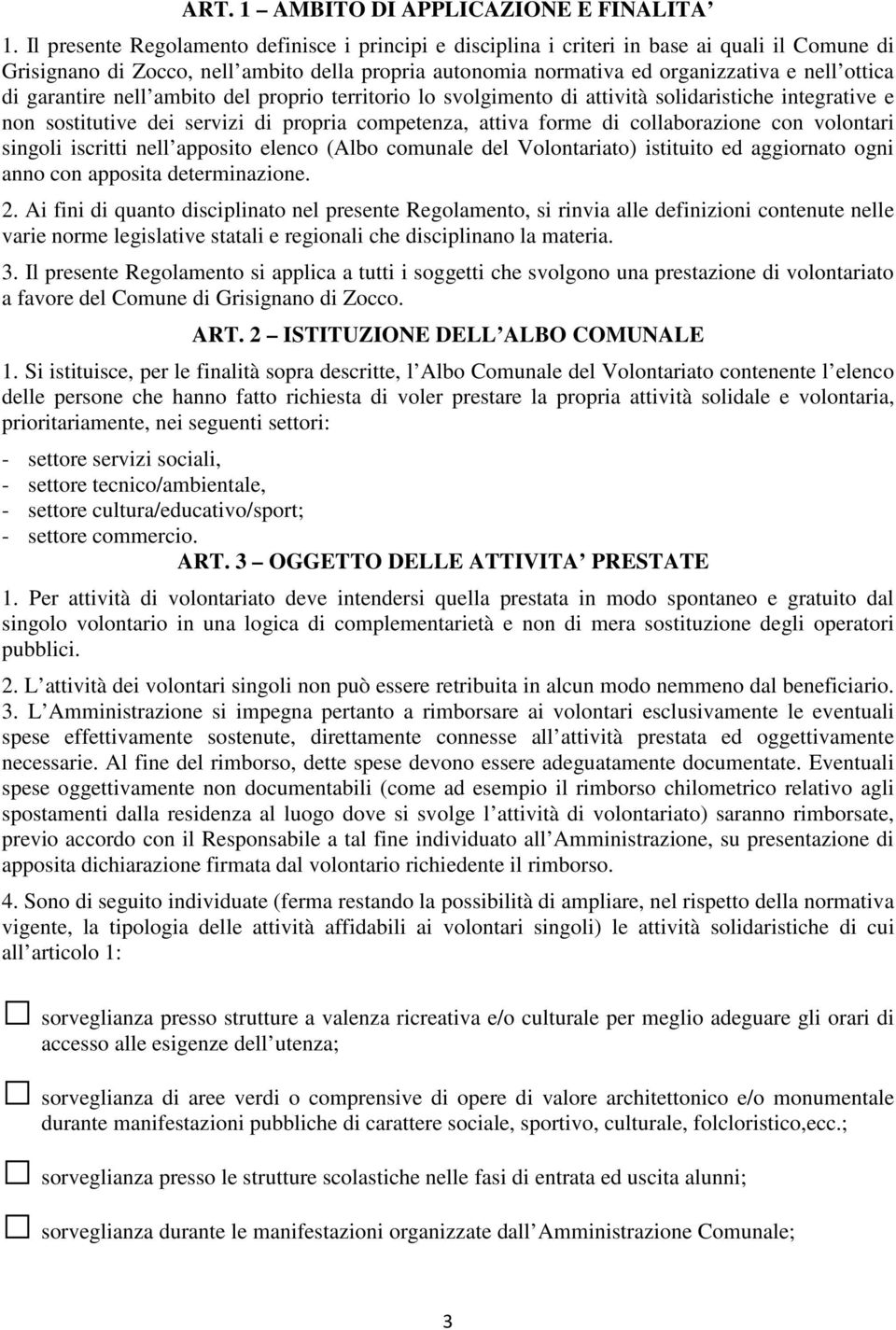 garantire nell ambito del proprio territorio lo svolgimento di attività solidaristiche integrative e non sostitutive dei servizi di propria competenza, attiva forme di collaborazione con volontari