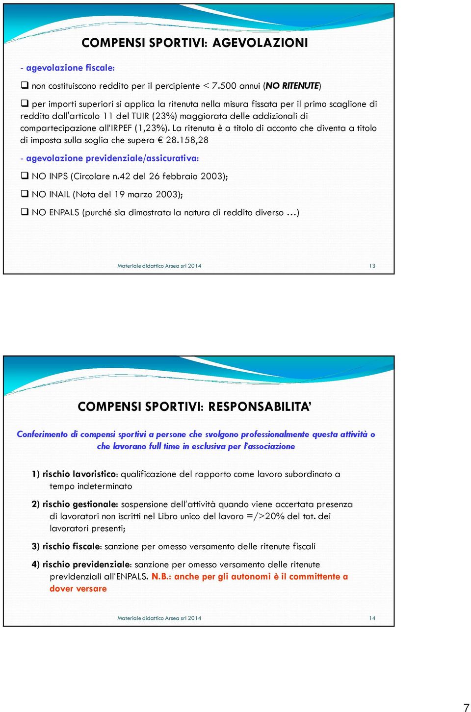 compartecipazione all IRPEF (1,23%). La ritenuta è a titolo di acconto che diventa a titolo di imposta sulla soglia che supera 28.