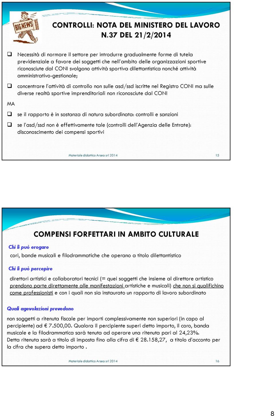 svolgono attività sportiva dilettantistica nonché attività amministrativo-gestionale; concentrare l attività di controllo non sulle asd/ssd iscritte nel Registro CONI ma sulle diverse realtà sportive