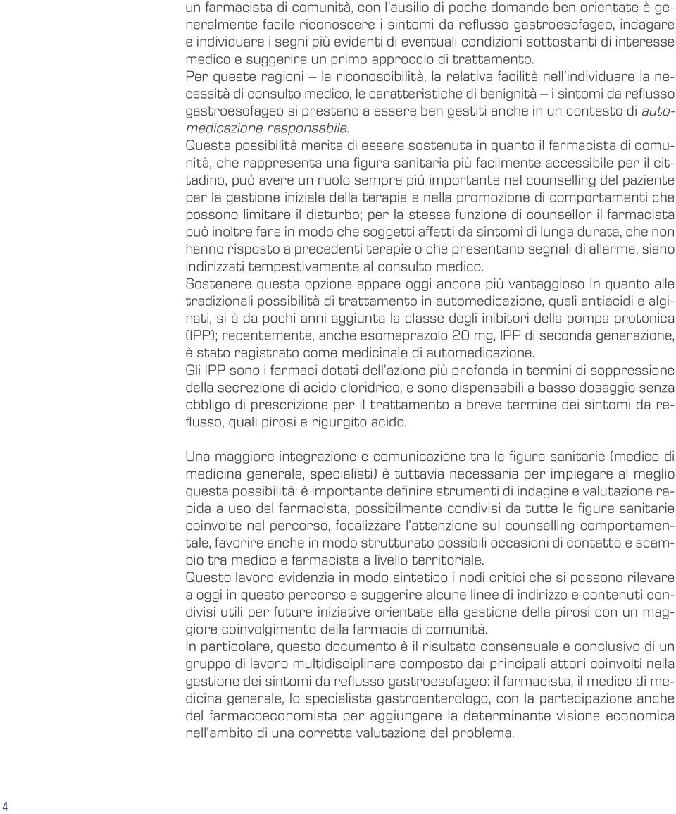 Per queste ragioni la riconoscibilità, la relativa facilità nell individuare la necessità di consulto medico, le caratteristiche di benignità i sintomi da reflusso gastroesofageo si prestano a essere