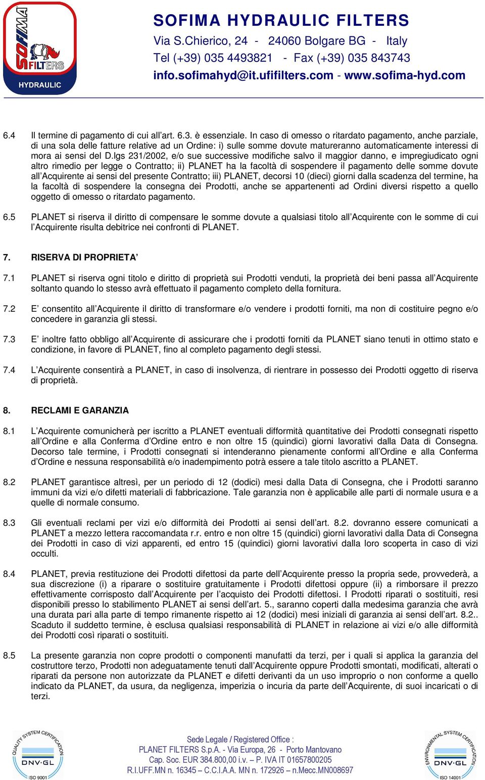 lgs 231/2002, e/o sue successive modifiche salvo il maggior danno, e impregiudicato ogni altro rimedio per legge o Contratto; ii) PLANET ha la facoltà di sospendere il pagamento delle somme dovute