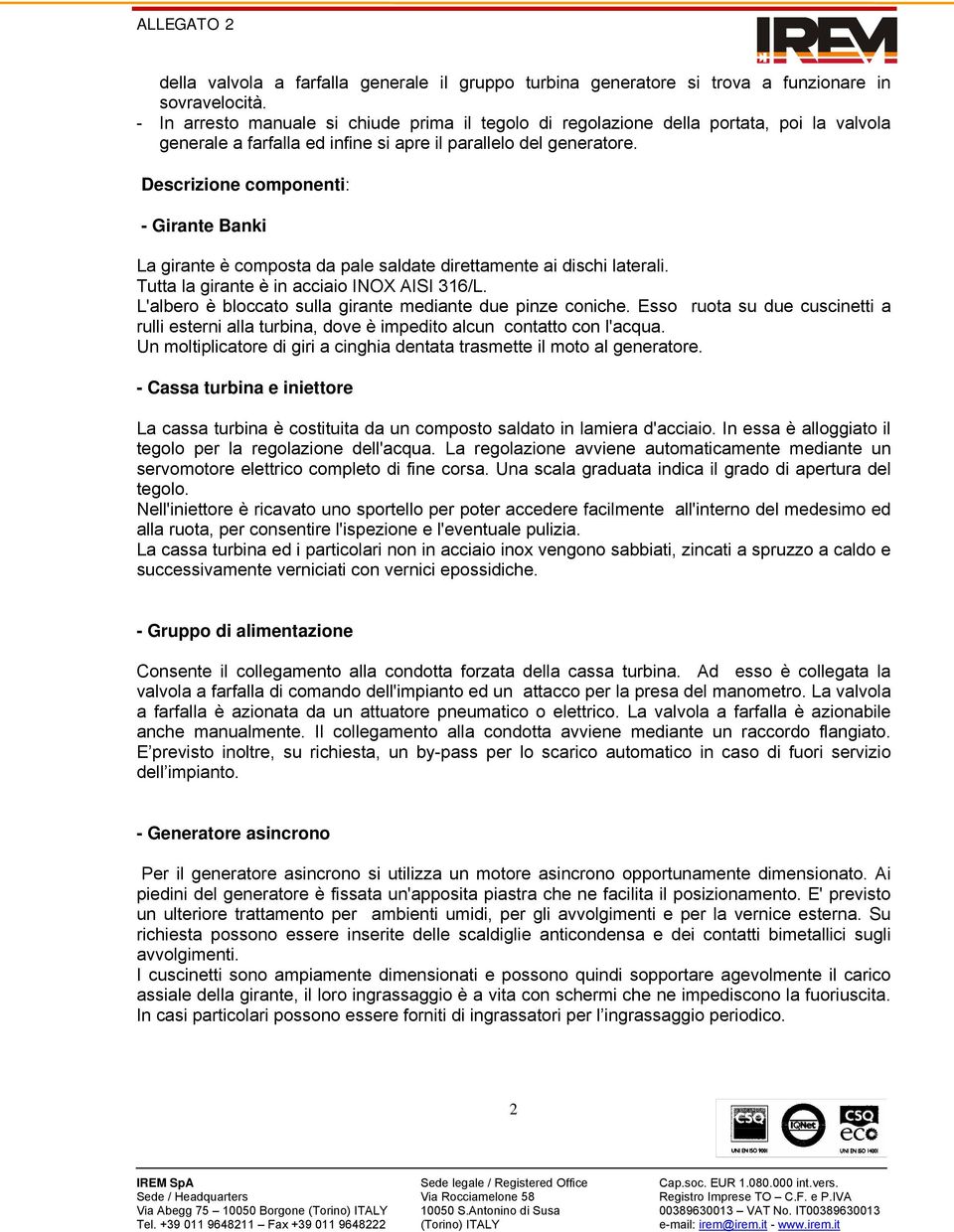 Descrizione componenti: - Girante Banki La girante è composta da pale saldate direttamente ai dischi laterali. Tutta la girante è in acciaio INOX AISI 316/L.