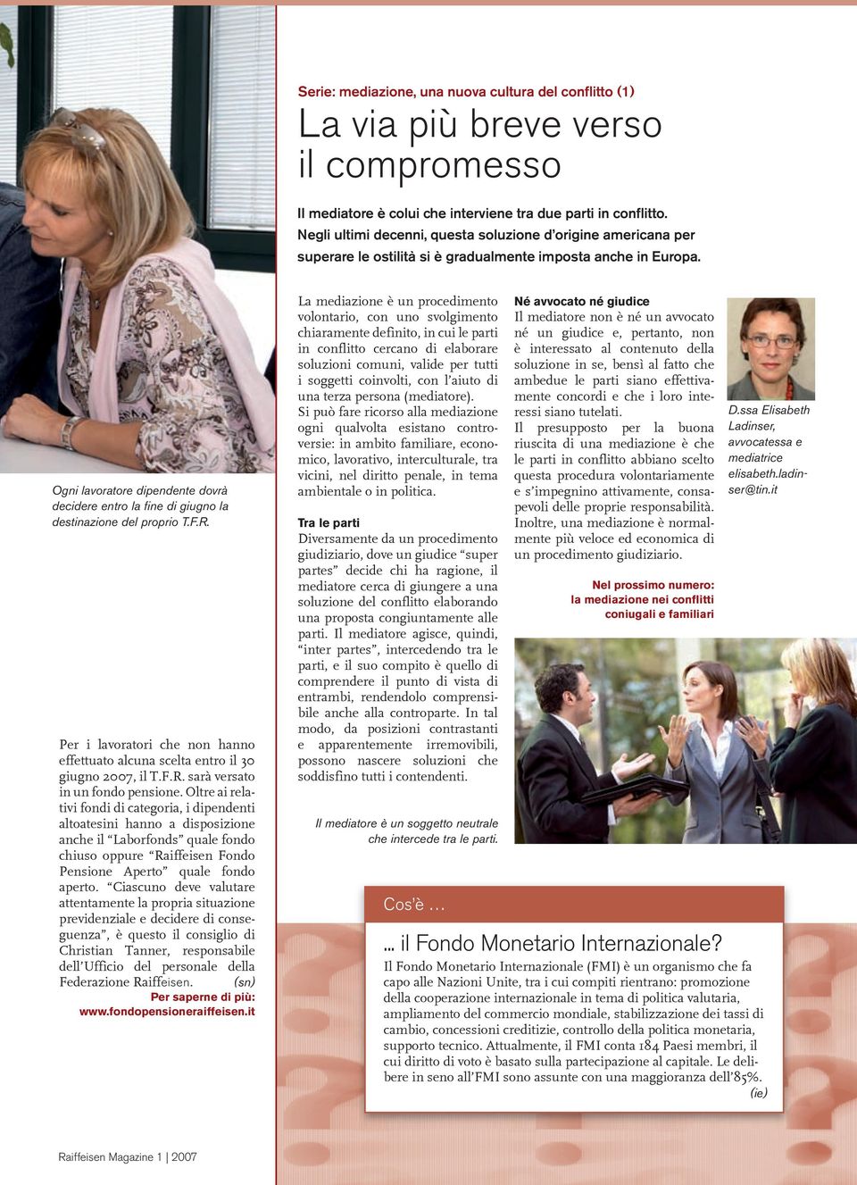 Ogni lavoratore dipendente dovrà decidere entro la fi ne di giugno la destinazione del proprio T.F.R. Per i lavoratori che non hanno effettuato alcuna scelta entro il 30 giugno 2007, il T.F.R. sarà versato in un fondo pensione.