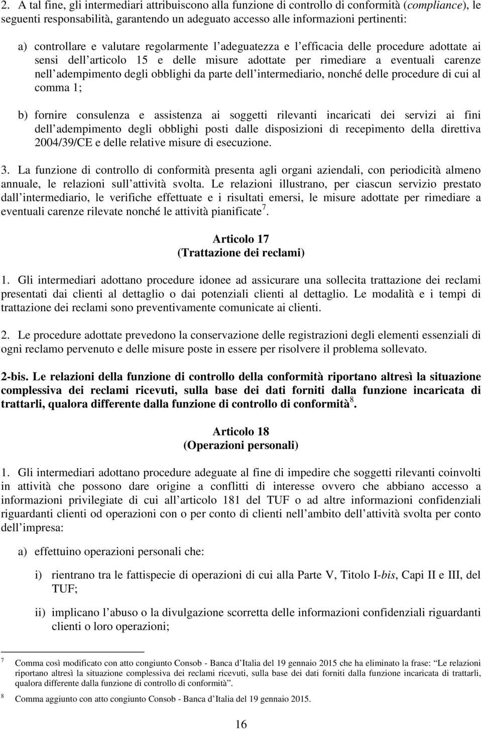 obblighi da parte dell intermediario, nonché delle procedure di cui al comma 1; b) fornire consulenza e assistenza ai soggetti rilevanti incaricati dei servizi ai fini dell adempimento degli obblighi