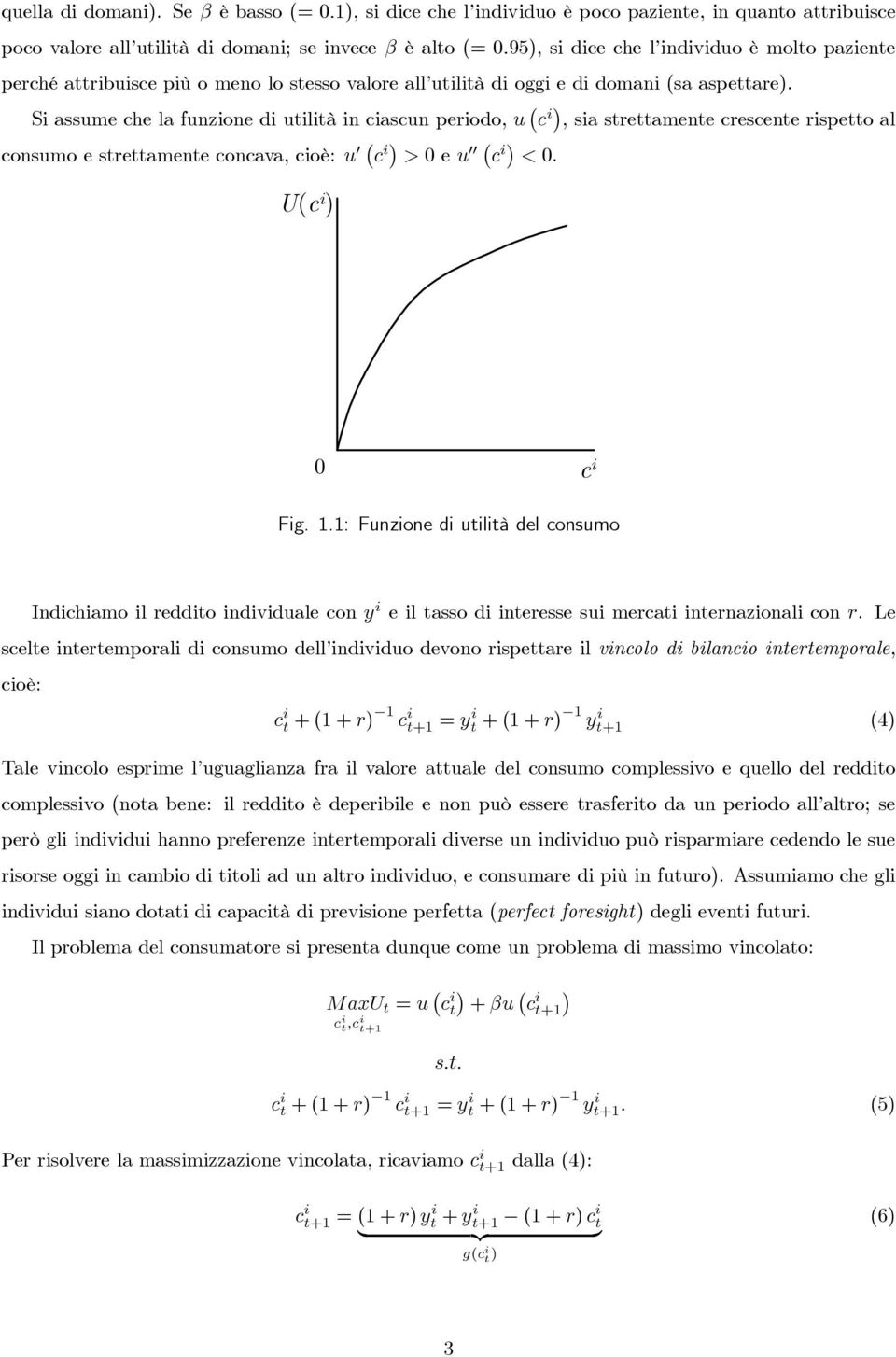 Si assume che la funzione di utilità in ciascun periodo,u c i, sia strettamente crescente rispetto al consumo e strettamente concava, cioè: u c i >0 eu c i <0. U(c i ) 0 c i Fig. 1.