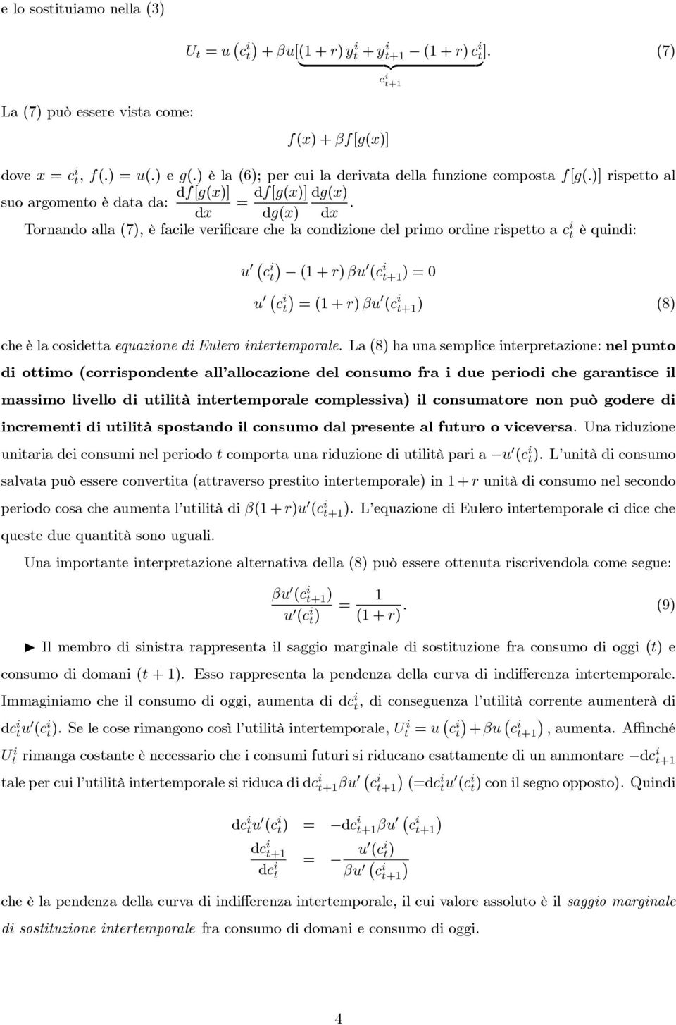 Tornando alla (7), è facile verificare che la condizione del primo ordine rispetto ac i t è quindi: u c i t (1+r)βu (c i t+1)=0 u c i t =(1+r)βu (c i t+1) (8) che è la cosidetta equazione di Eulero