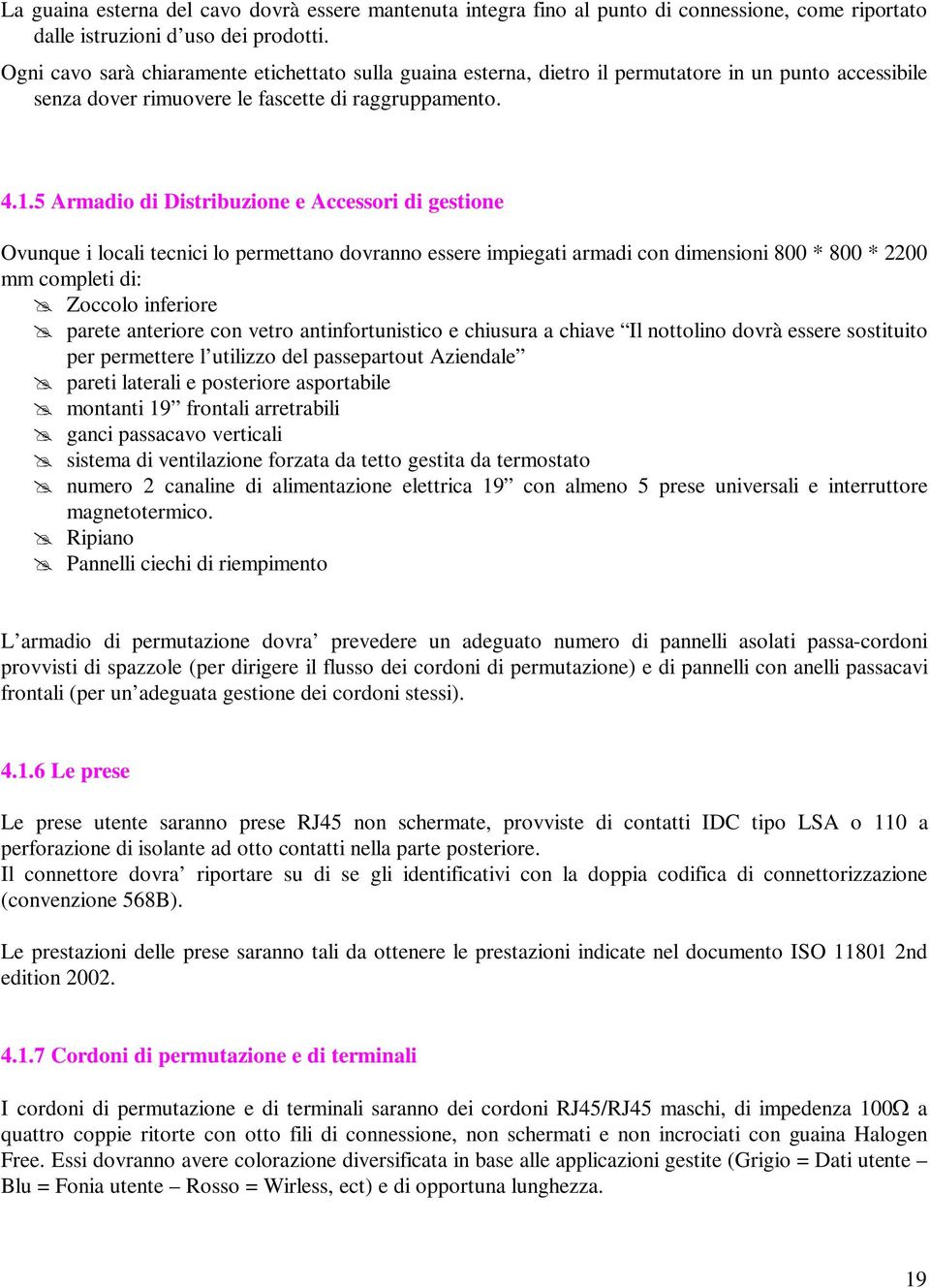 5 Armadio di Distribuzione e Accessori di gestione Ovunque i locali tecnici lo permettano dovranno essere impiegati armadi con dimensioni 800 * 800 * 2200 mm completi di: Zoccolo inferiore parete