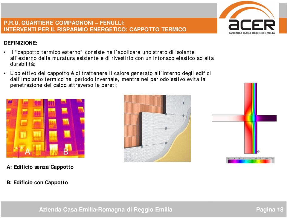 applicare uno strato di isolante all esterno della muratura esistente e di rivestirlo con un intonaco elastico ad alta durabilità; L obiettivo del