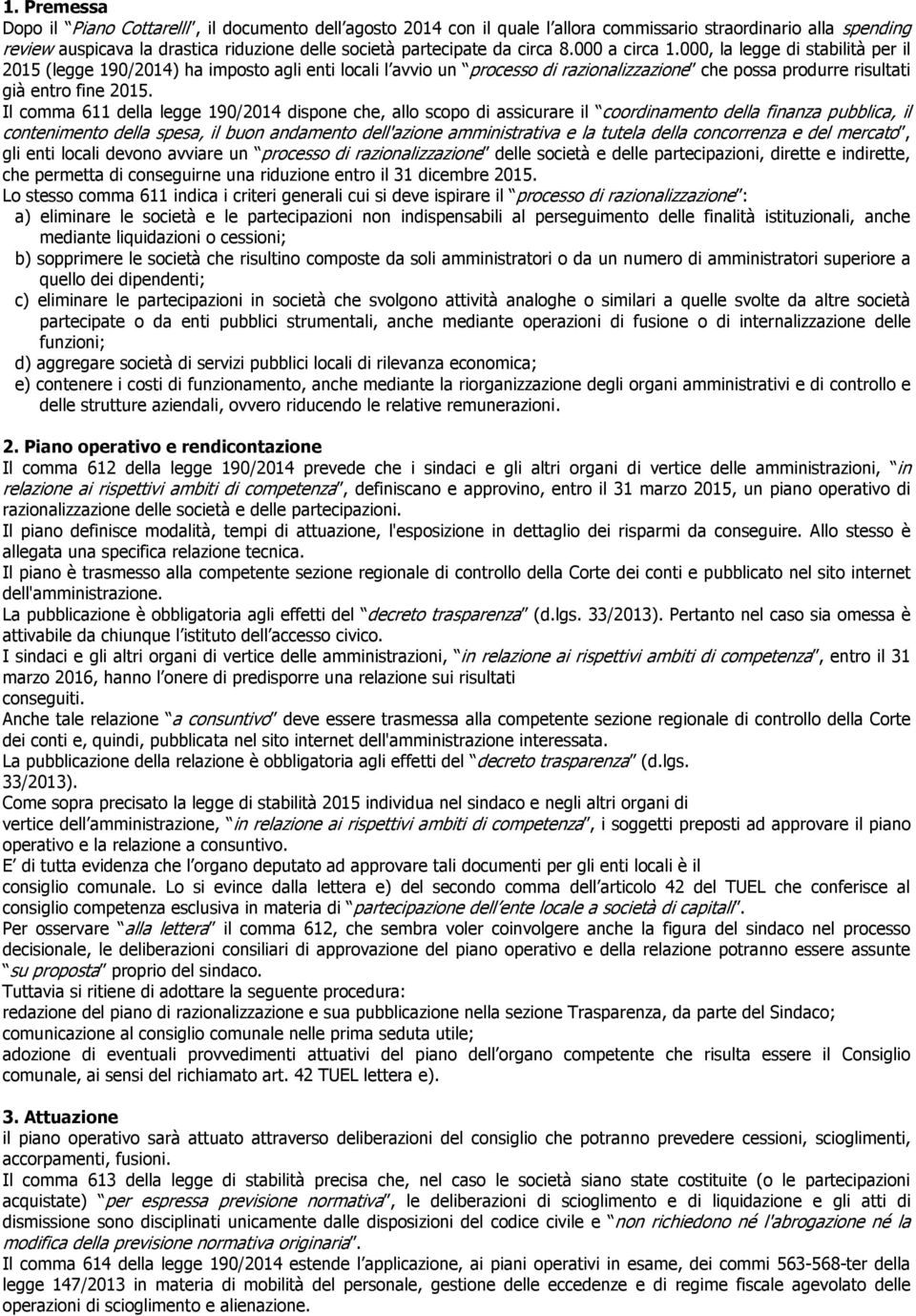 Il comma 611 della legge 190/2014 dispone che, allo scopo di assicurare il coordinamento della finanza pubblica, il contenimento della spesa, il buon andamento dell'azione amministrativa e la tutela