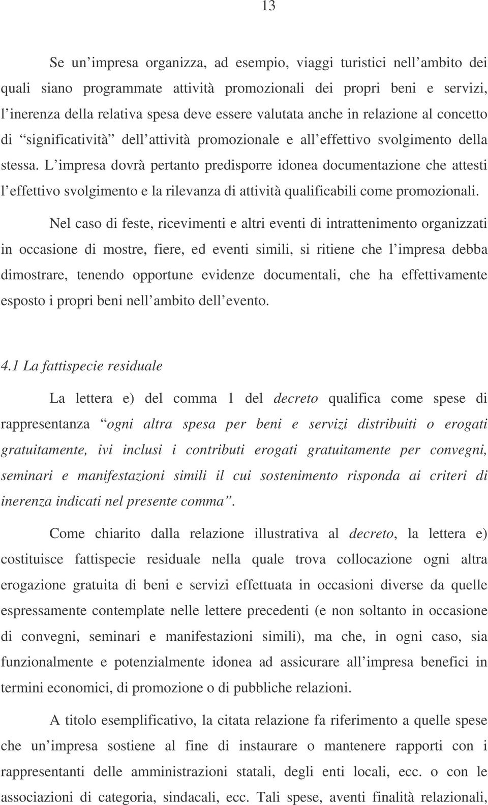 L impresa dovrà pertanto predisporre idonea documentazione che attesti l effettivo svolgimento e la rilevanza di attività qualificabili come promozionali.