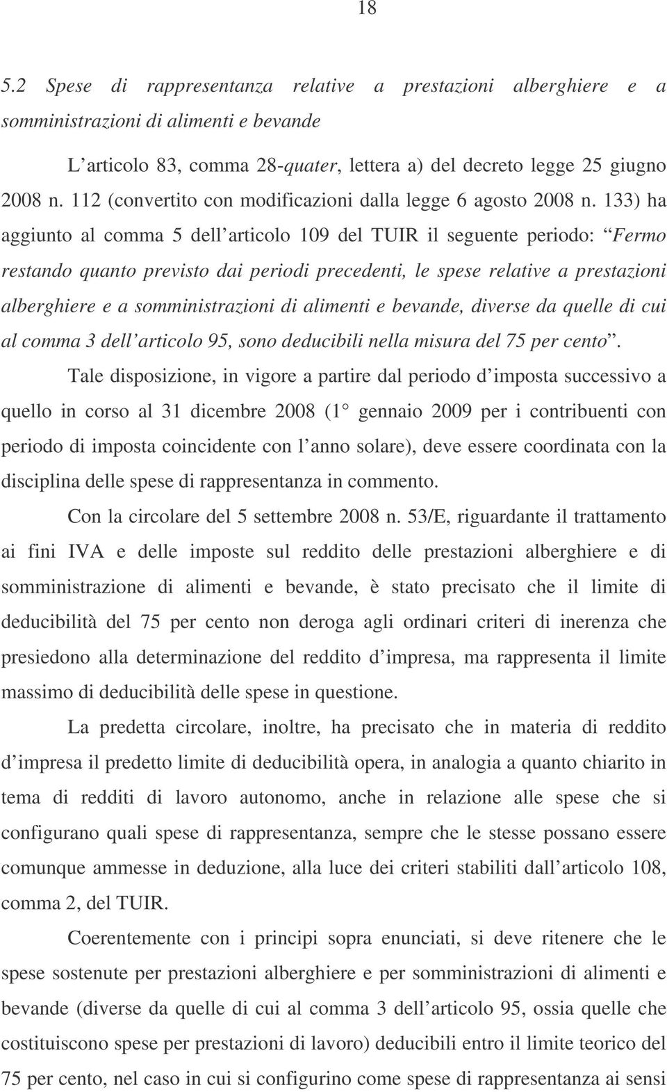 133) ha aggiunto al comma 5 dell articolo 109 del TUIR il seguente periodo: Fermo restando quanto previsto dai periodi precedenti, le spese relative a prestazioni alberghiere e a somministrazioni di