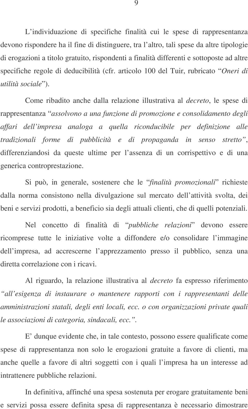 Come ribadito anche dalla relazione illustrativa al decreto, le spese di rappresentanza assolvono a una funzione di promozione e consolidamento degli affari dell impresa analoga a quella