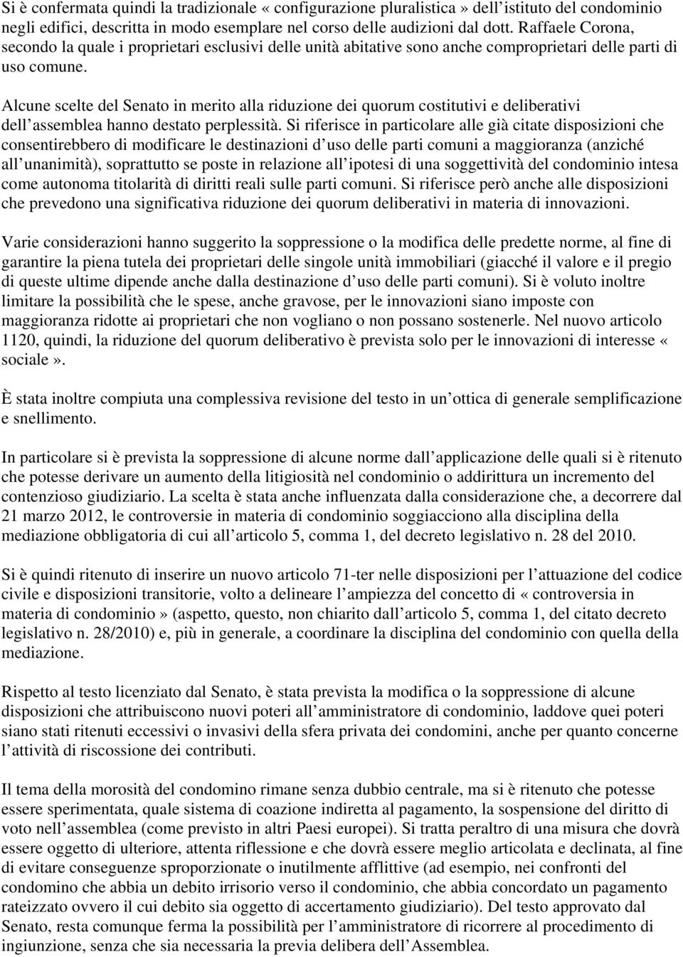 Alcune scelte del Senato in merito alla riduzione dei quorum costitutivi e deliberativi dell assemblea hanno destato perplessità.