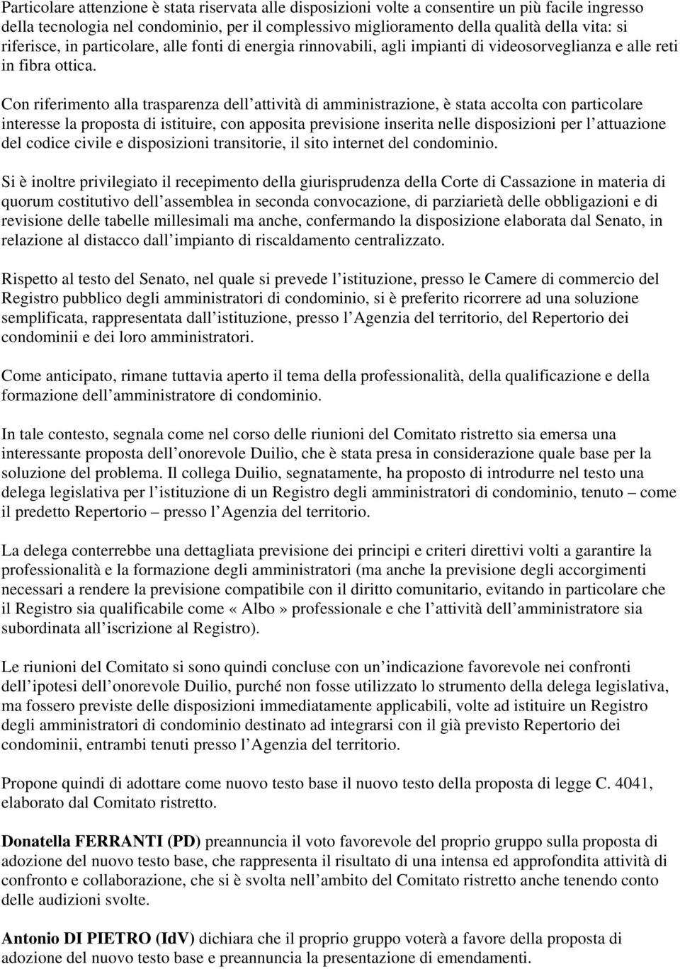 Con riferimento alla trasparenza dell attività di amministrazione, è stata accolta con particolare interesse la proposta di istituire, con apposita previsione inserita nelle disposizioni per l