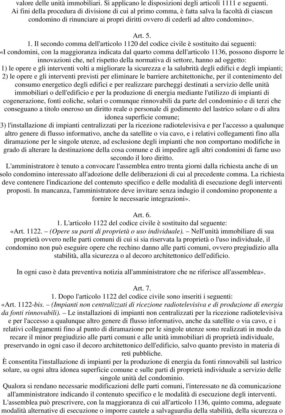 Il secondo comma dell'articolo 1120 del codice civile è sostituito dai seguenti: «I condomini, con la maggioranza indicata dal quarto comma dell'articolo 1136, possono disporre le innovazioni che,