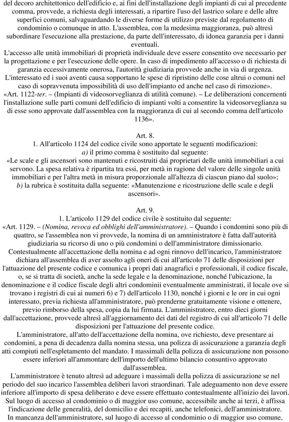 L'assemblea, con la medesima maggioranza, può altresì subordinare l'esecuzione alla prestazione, da parte dell'interessato, di idonea garanzia per i danni eventuali.