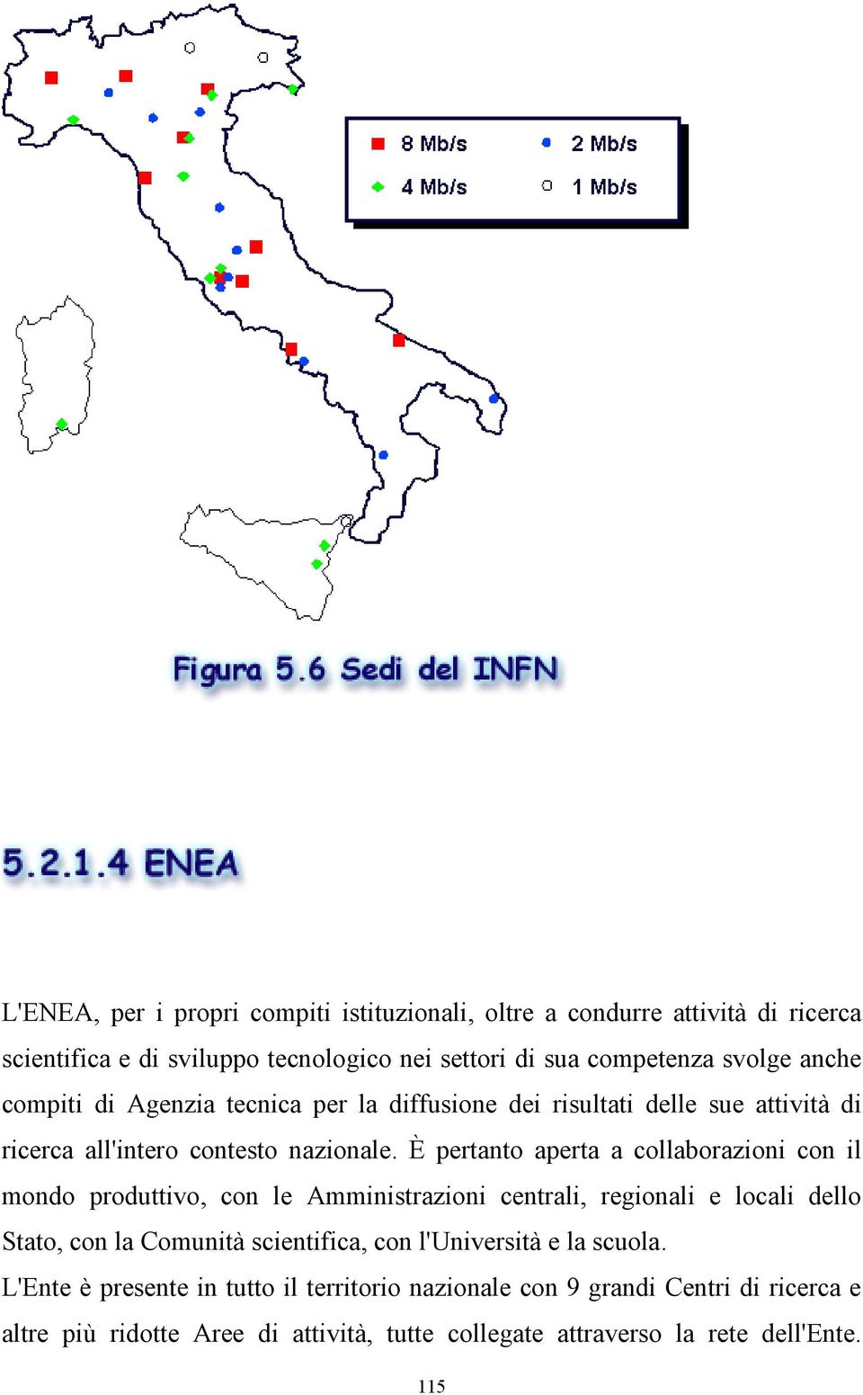 È pertanto aperta a collaborazioni con il mondo produttivo, con le Amministrazioni centrali, regionali e locali dello Stato, con la Comunità scientifica, con