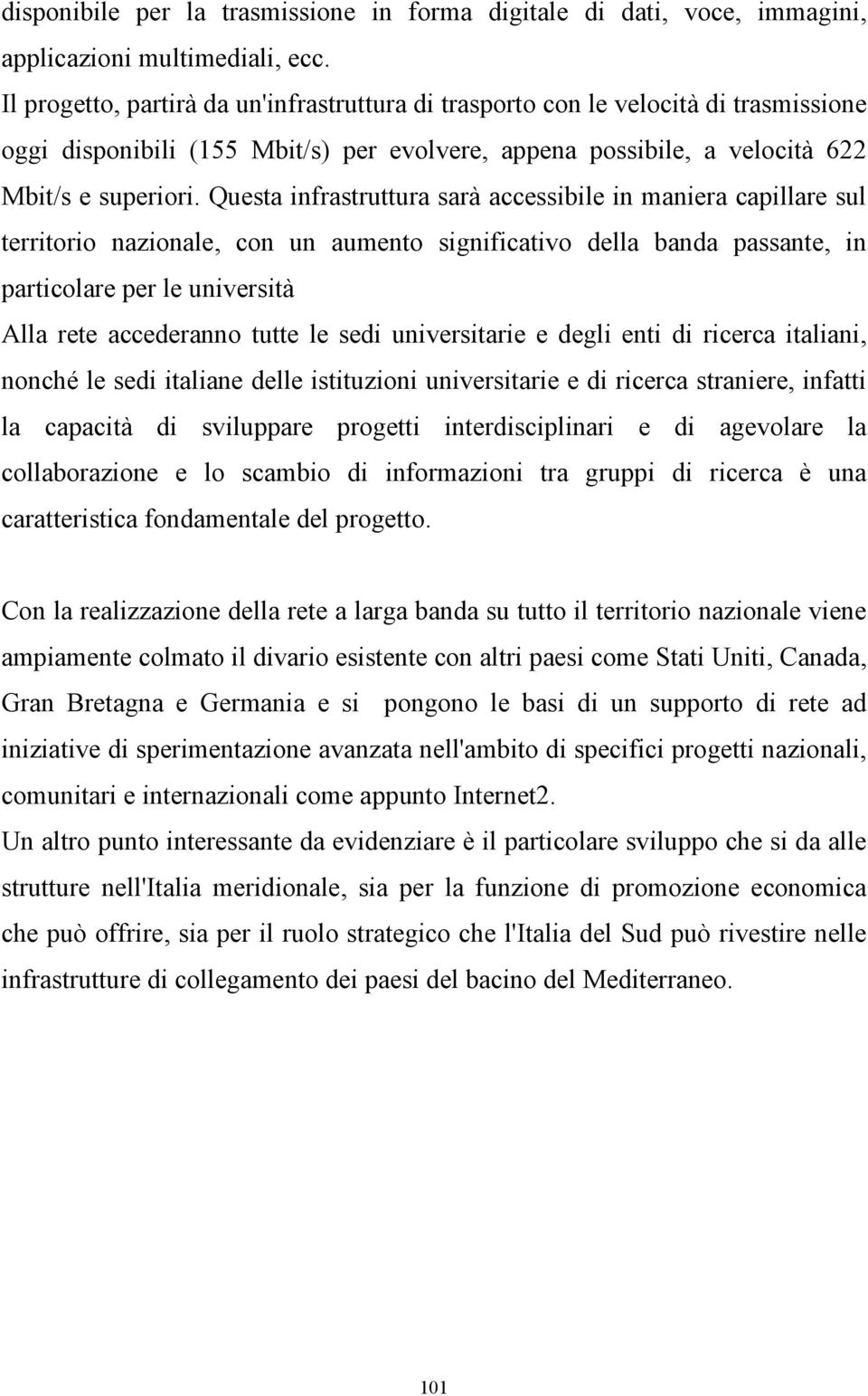 Questa infrastruttura sarà accessibile in maniera capillare sul territorio nazionale, con un aumento significativo della banda passante, in particolare per le università Alla rete accederanno tutte