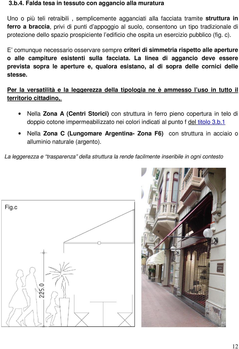 un tipo tradizionale di protezione dello spazio prospiciente l edificio che ospita un esercizio pubblico (fig. c).