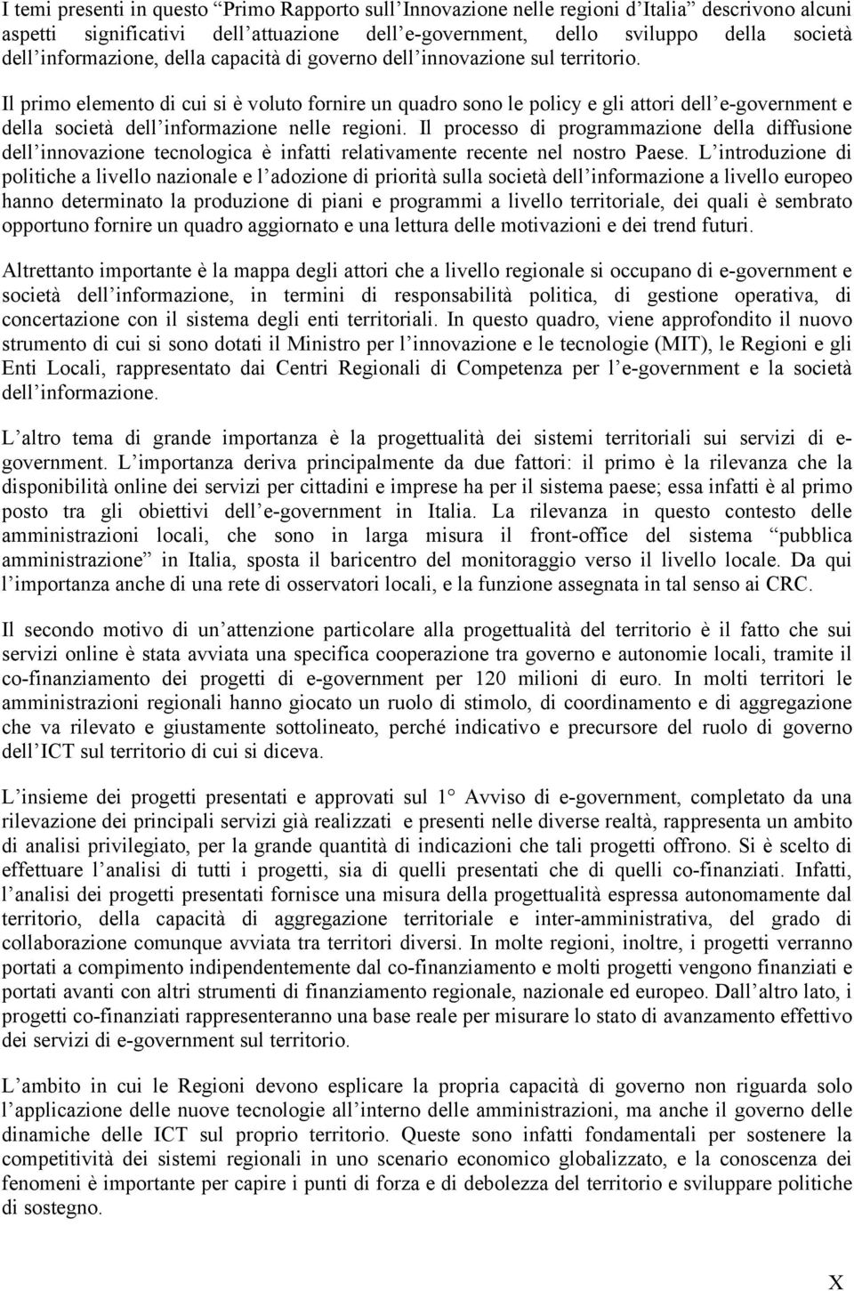 Il primo elemento di cui si è voluto fornire un quadro sono le policy e gli attori dell e-government e della società dell informazione nelle regioni.