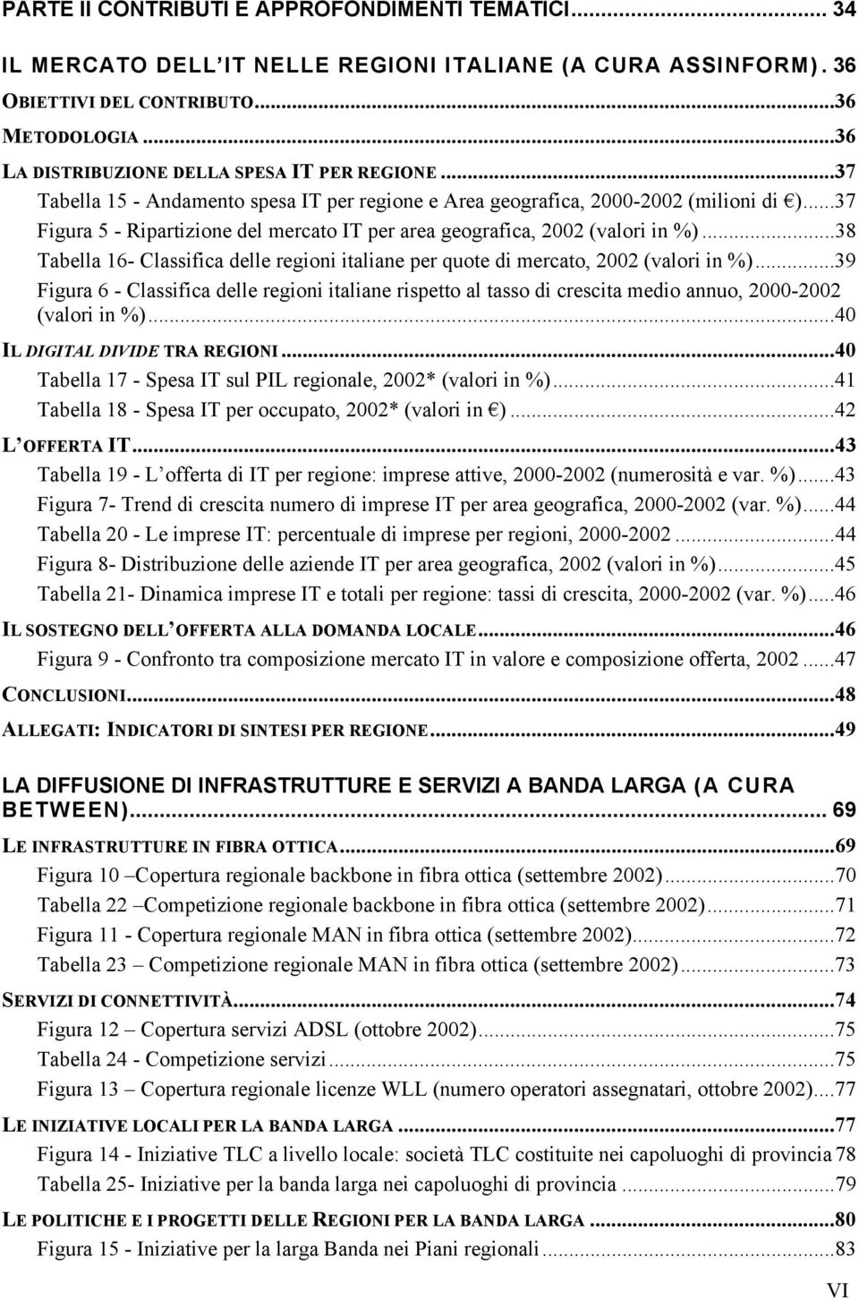 ..37 Figura 5 - Ripartizione del mercato IT per area geografica, 2002 (valori in %)...38 Tabella 16- Classifica delle regioni italiane per quote di mercato, 2002 (valori in %).