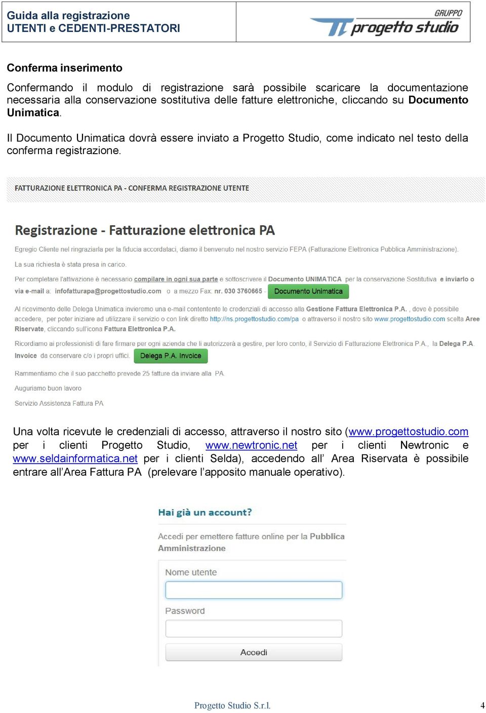 Una volta ricevute le credenziali di accesso, attraverso il nostro sito (www.progettostudio.com per i clienti Progetto Studio, www.newtronic.