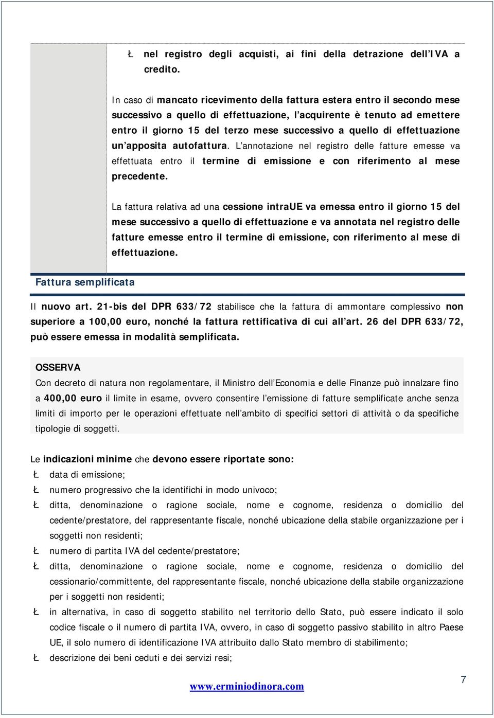 di effettuazione un apposita autofattura. L annotazione nel registro delle fatture emesse va effettuata entro il termine di emissione e con riferimento al mese precedente.