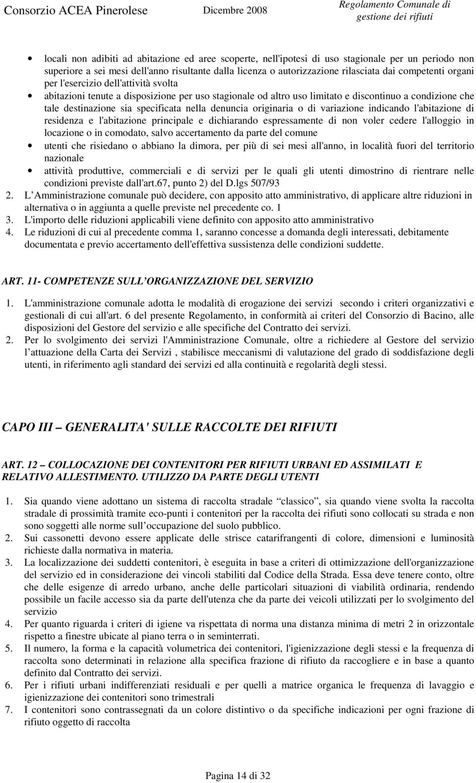 originaria o di variazione indicando l'abitazione di residenza e l'abitazione principale e dichiarando espressamente di non voler cedere l'alloggio in locazione o in comodato, salvo accertamento da