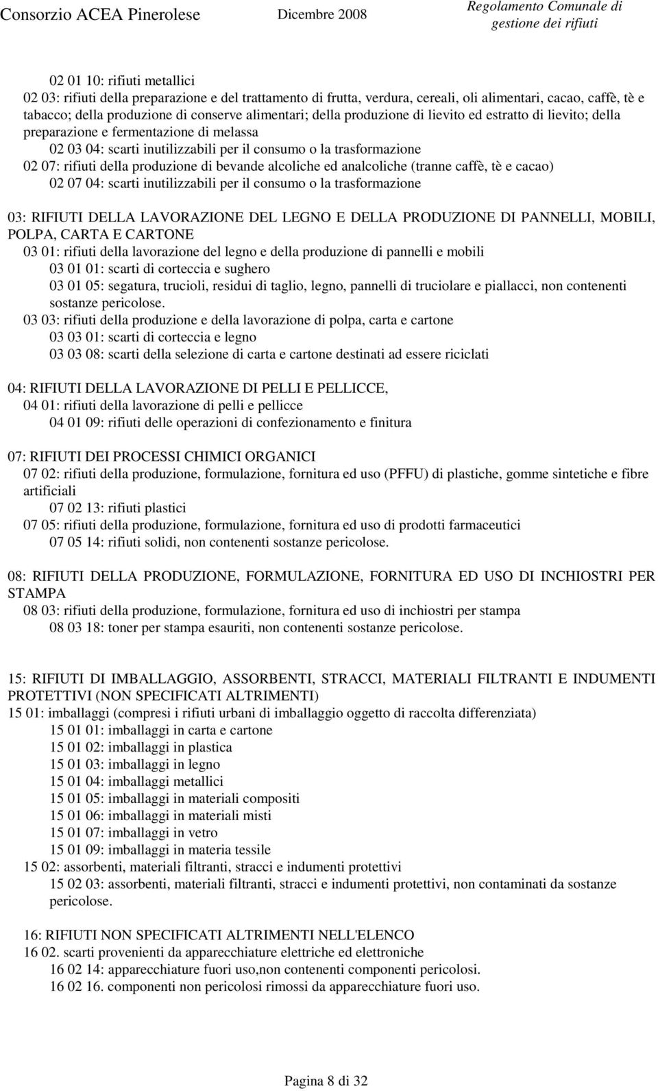 bevande alcoliche ed analcoliche (tranne caffè, tè e cacao) 02 07 04: scarti inutilizzabili per il consumo o la trasformazione 03: RIFIUTI DELLA LAVORAZIONE DEL LEGNO E DELLA PRODUZIONE DI PANNELLI,