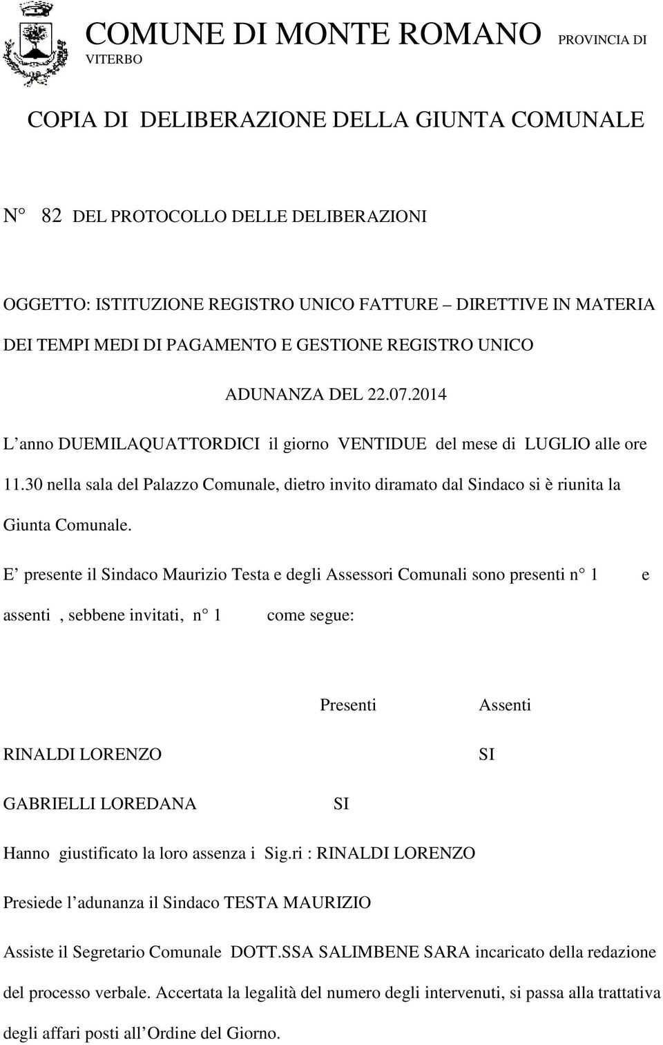 30 nella sala del Palazzo Comunale, dietro invito diramato dal Sindaco si è riunita la Giunta Comunale.