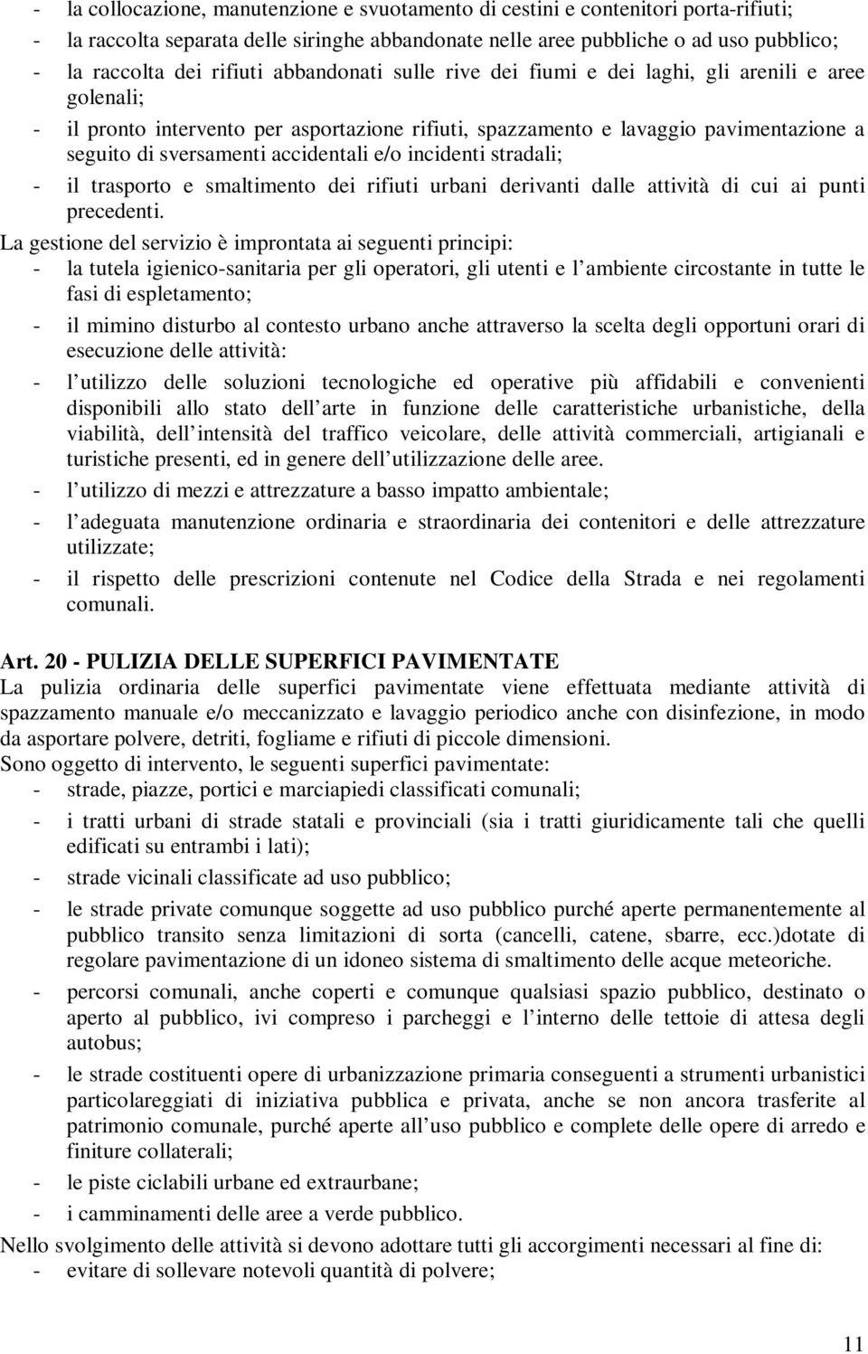 accidentali e/o incidenti stradali; - il trasporto e smaltimento dei rifiuti urbani derivanti dalle attività di cui ai punti precedenti.