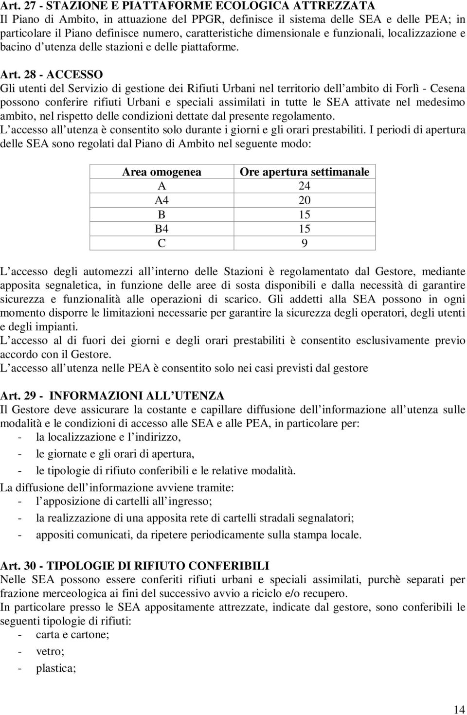 28 - ACCESSO Gli utenti del Servizio di gestione dei Rifiuti Urbani nel territorio dell ambito di Forlì - Cesena possono conferire rifiuti Urbani e speciali assimilati in tutte le SEA attivate nel
