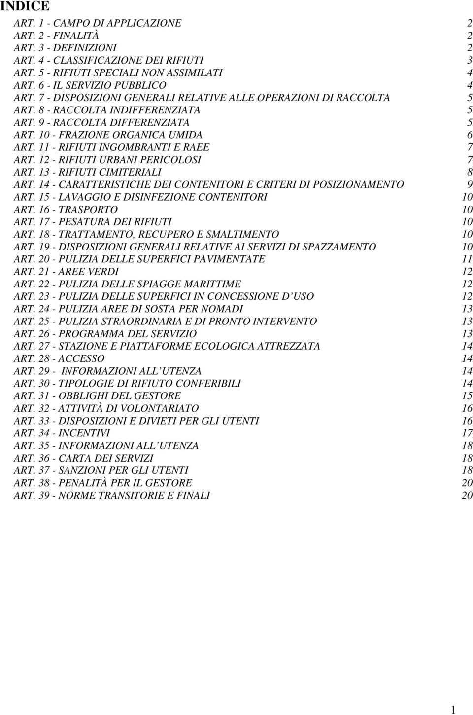 10 - FRAZIONE ORGANICA UMIDA 6 ART. 11 - RIFIUTI INGOMBRANTI E RAEE 7 ART. 12 - RIFIUTI URBANI PERICOLOSI 7 ART. 13 - RIFIUTI CIMITERIALI 8 ART.