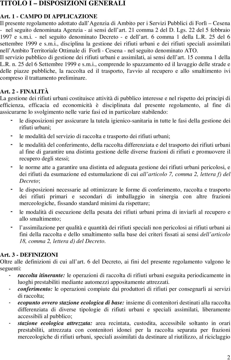 22 del 5 febbraio 1997 e s.m.i. - nel seguito denominato Decreto - e dell art. 6 comma 1 della L.R. 25 del 6 settembre 1999 e s.m.i., disciplina la gestione dei rifiuti urbani e dei rifiuti speciali assimilati nell Ambito Territoriale Ottimale di Forlì - Cesena - nel seguito denominato ATO.