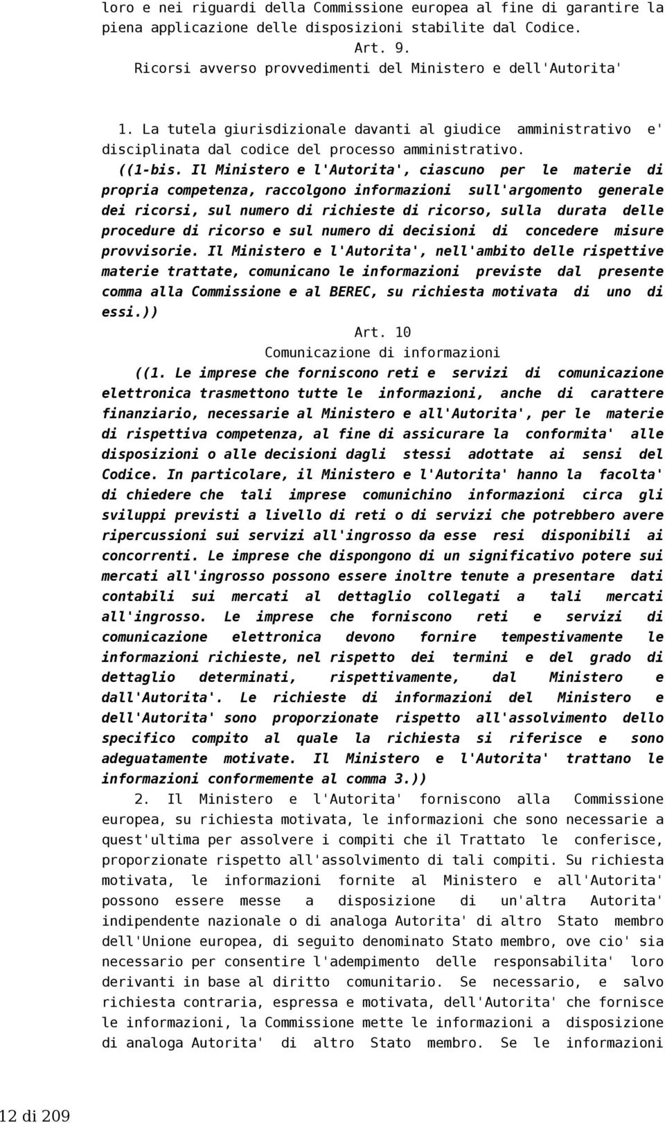 Il Ministero e l'autorita', ciascuno per le materie di propria competenza, raccolgono informazioni sull'argomento generale dei ricorsi, sul numero di richieste di ricorso, sulla durata delle