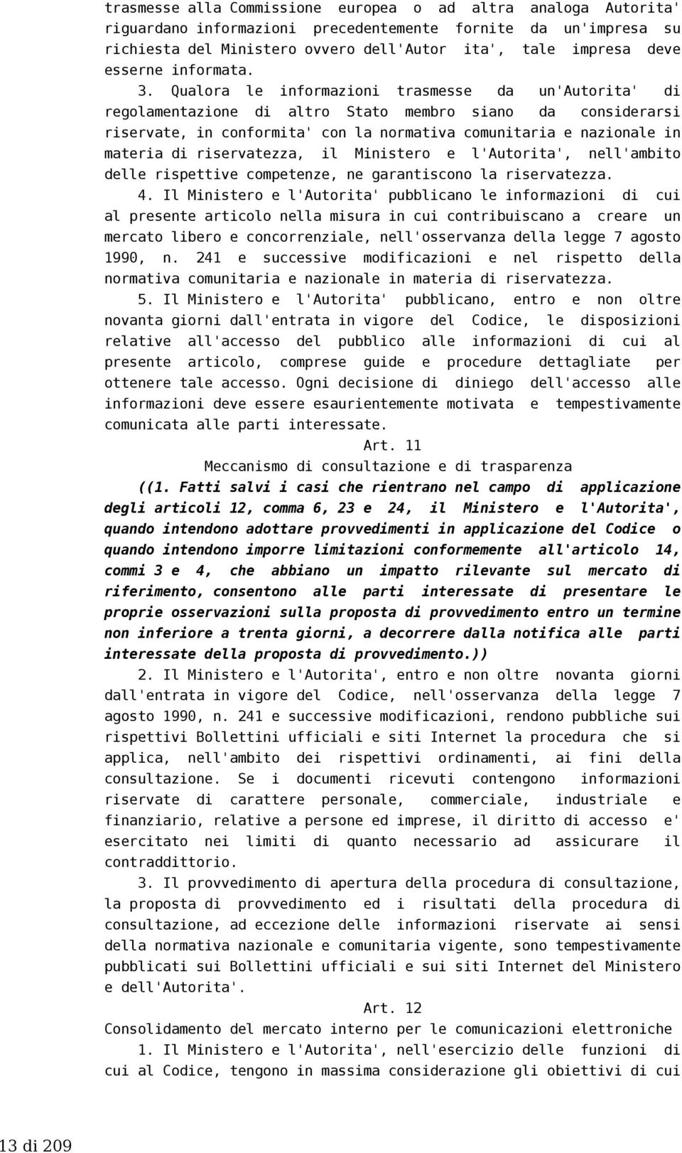 Qualora le informazioni trasmesse da un'autorita' di regolamentazione di altro Stato membro siano da considerarsi riservate, in conformita' con la normativa comunitaria e nazionale in materia di