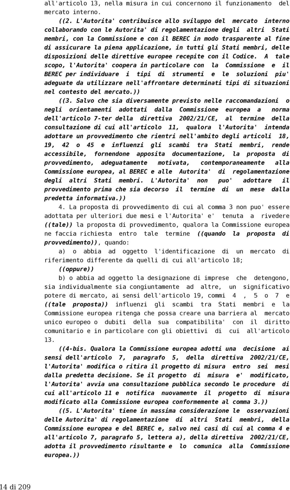 assicurare la piena applicazione, in tutti gli Stati membri, delle disposizioni delle direttive europee recepite con il Codice.