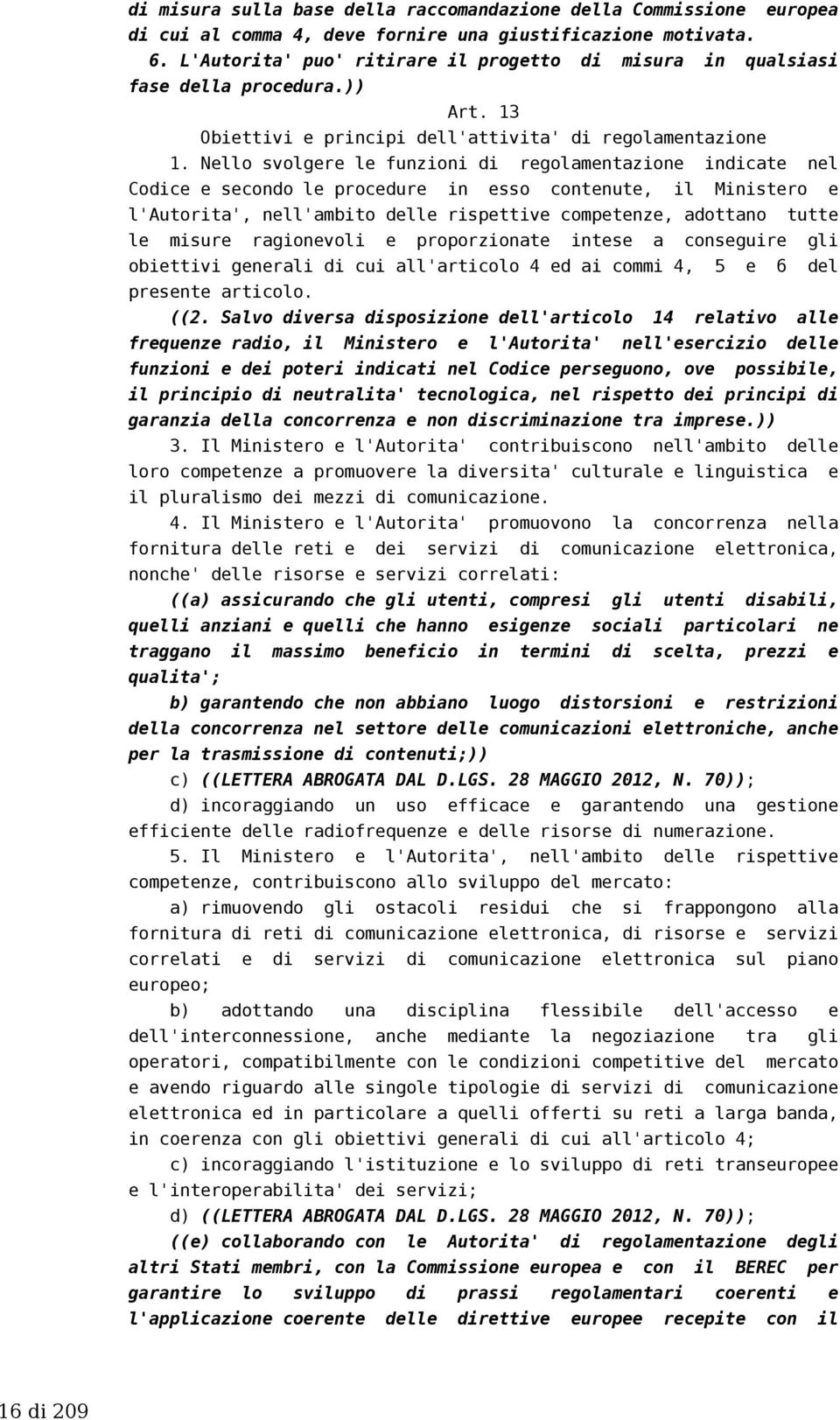 Nello svolgere le funzioni di regolamentazione indicate nel Codice e secondo le procedure in esso contenute, il Ministero e l'autorita', nell'ambito delle rispettive competenze, adottano tutte le