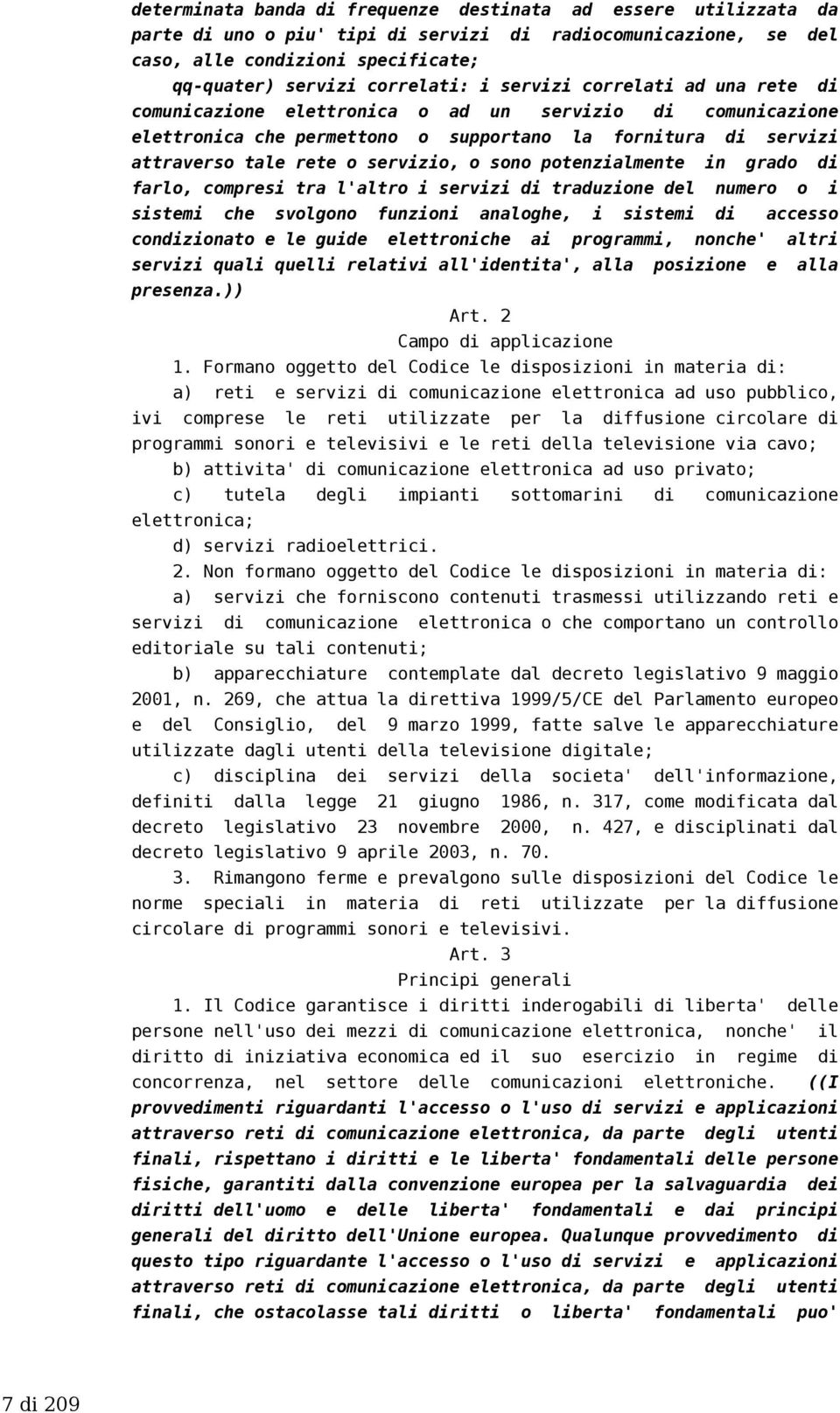 potenzialmente in grado di farlo, compresi tra l'altro i servizi di traduzione del numero o i sistemi che svolgono funzioni analoghe, i sistemi di accesso condizionato e le guide elettroniche ai