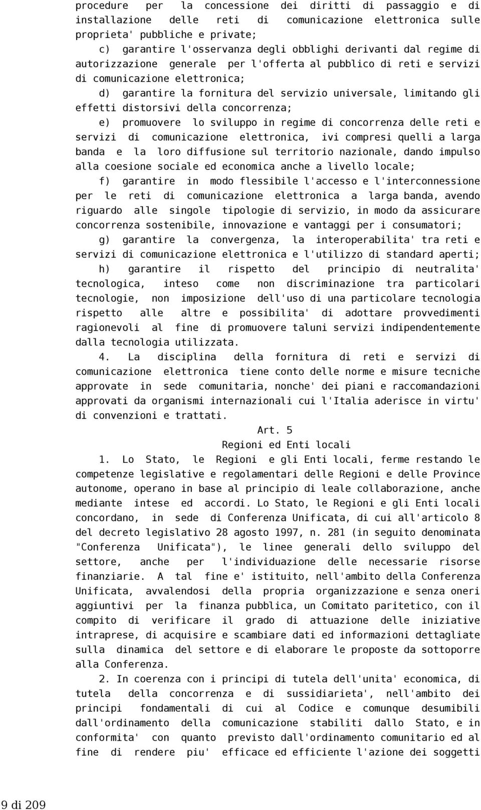 distorsivi della concorrenza; e) promuovere lo sviluppo in regime di concorrenza delle reti e servizi di comunicazione elettronica, ivi compresi quelli a larga banda e la loro diffusione sul