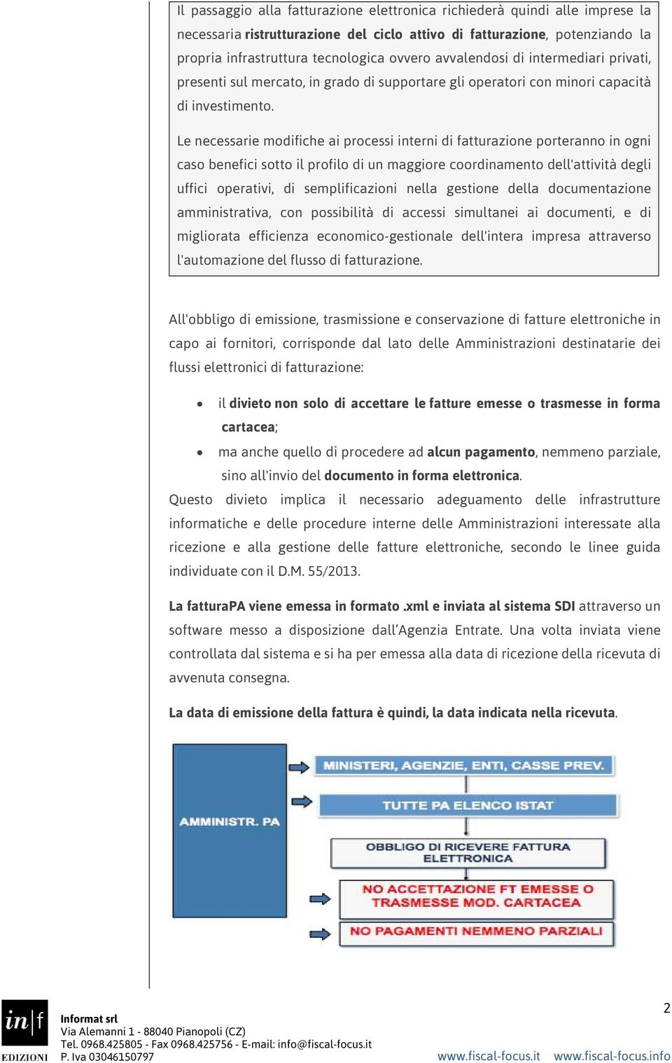 Le necessarie modifiche ai processi interni di fatturazione porteranno in ogni caso benefici sotto il profilo di un maggiore coordinamento dell'attività degli uffici operativi, di semplificazioni