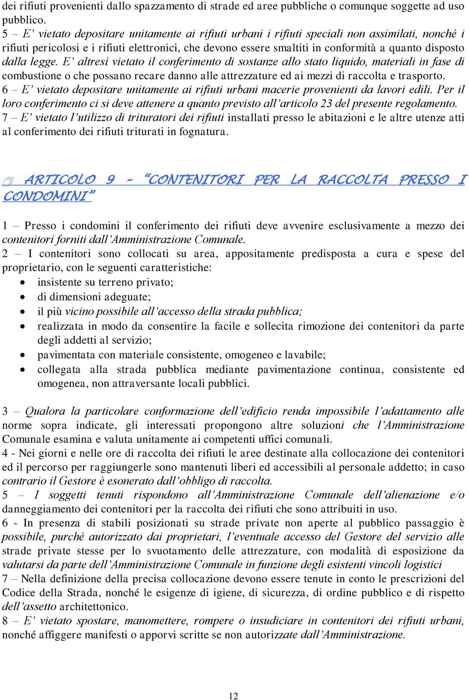 dalla legge. E altresì vietato il conferimento di sostanze allo stato liquido, materiali in fase di combustione o che possano recare danno alle attrezzature ed ai mezzi di raccolta e trasporto.