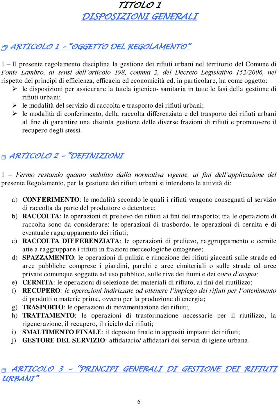 igienico- sanitaria in tutte le fasi della gestione di rifiuti urbani; le modalità del servizio di raccolta e trasporto dei rifiuti urbani; le modalità di conferimento, della raccolta differenziata e