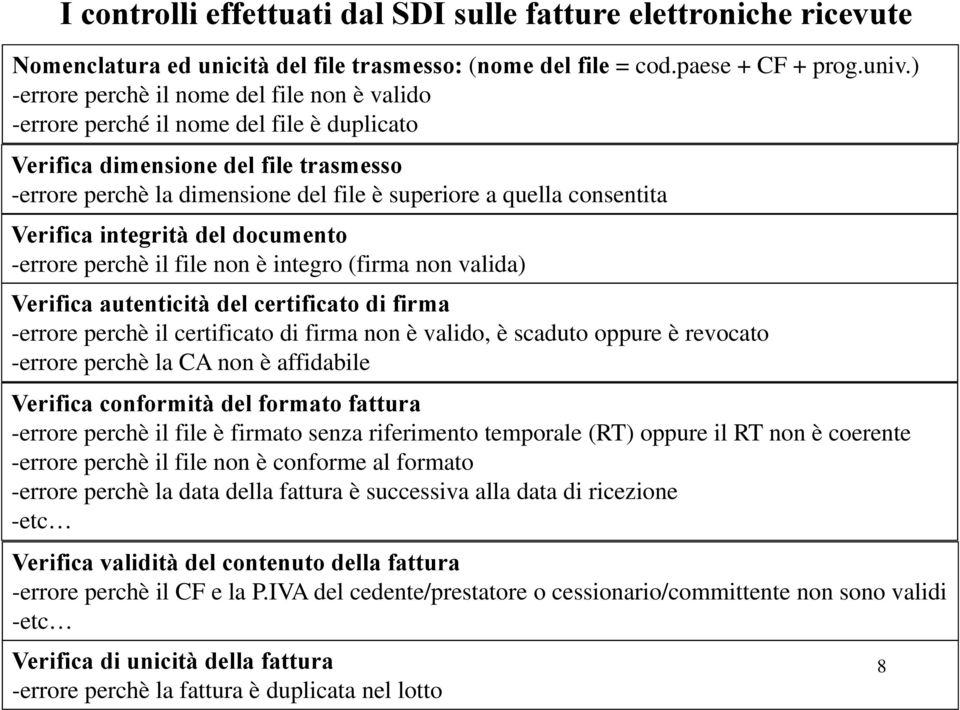 Verifica integrità del documento -errore perchè il file non è integro (firma non valida) Verifica autenticità del certificato di firma -errore perchè il certificato di firma non è valido, è scaduto