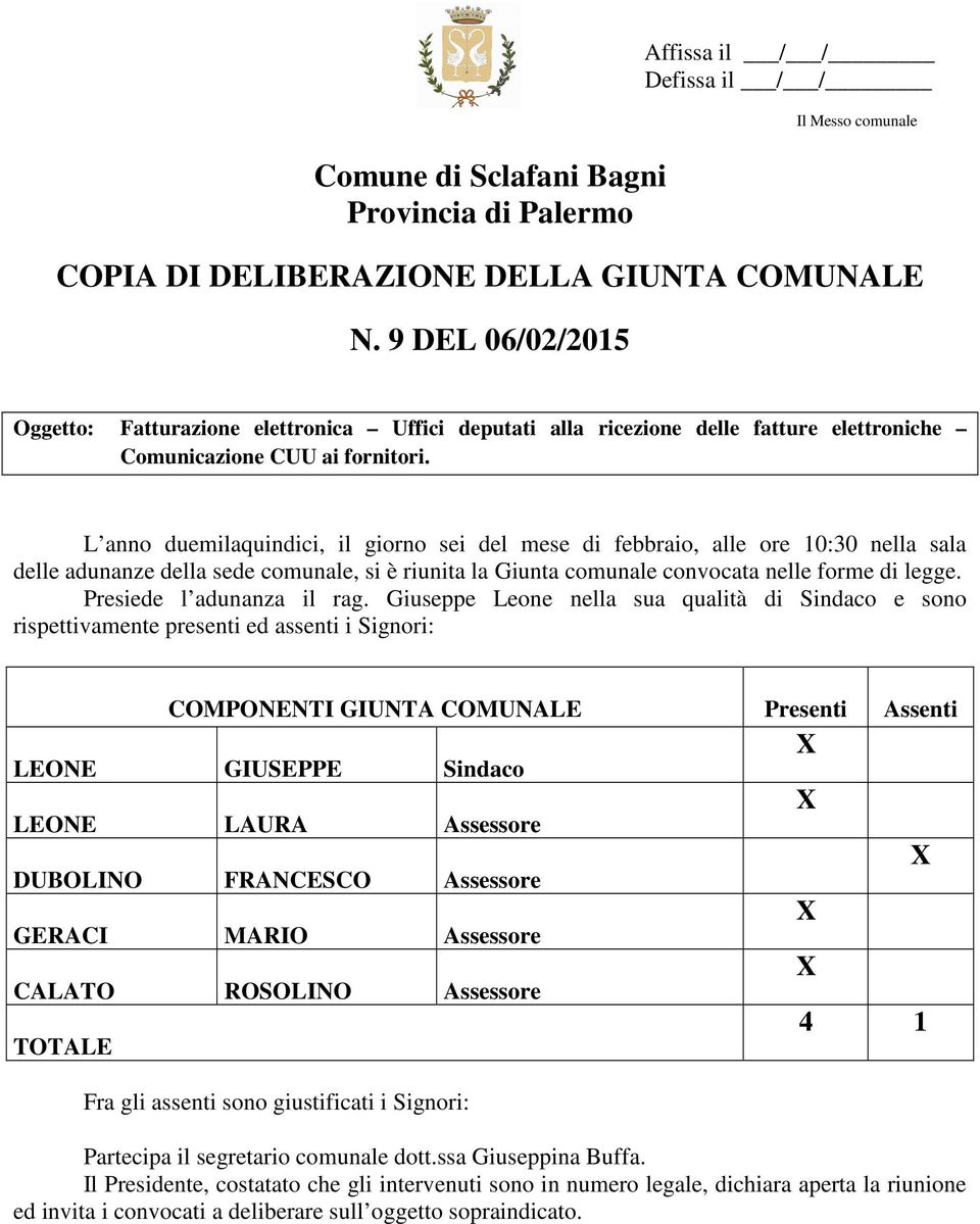 L anno duemilaquindici, il giorno sei del mese di febbraio, alle ore 10:30 nella sala delle adunanze della sede comunale, si è riunita la Giunta comunale convocata nelle forme di legge.