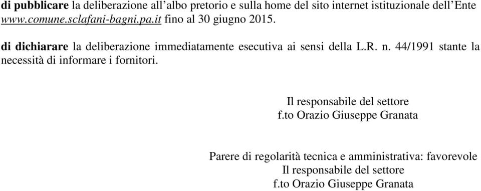 di dichiarare la deliberazione immediatamente esecutiva ai sensi della L.R. n.