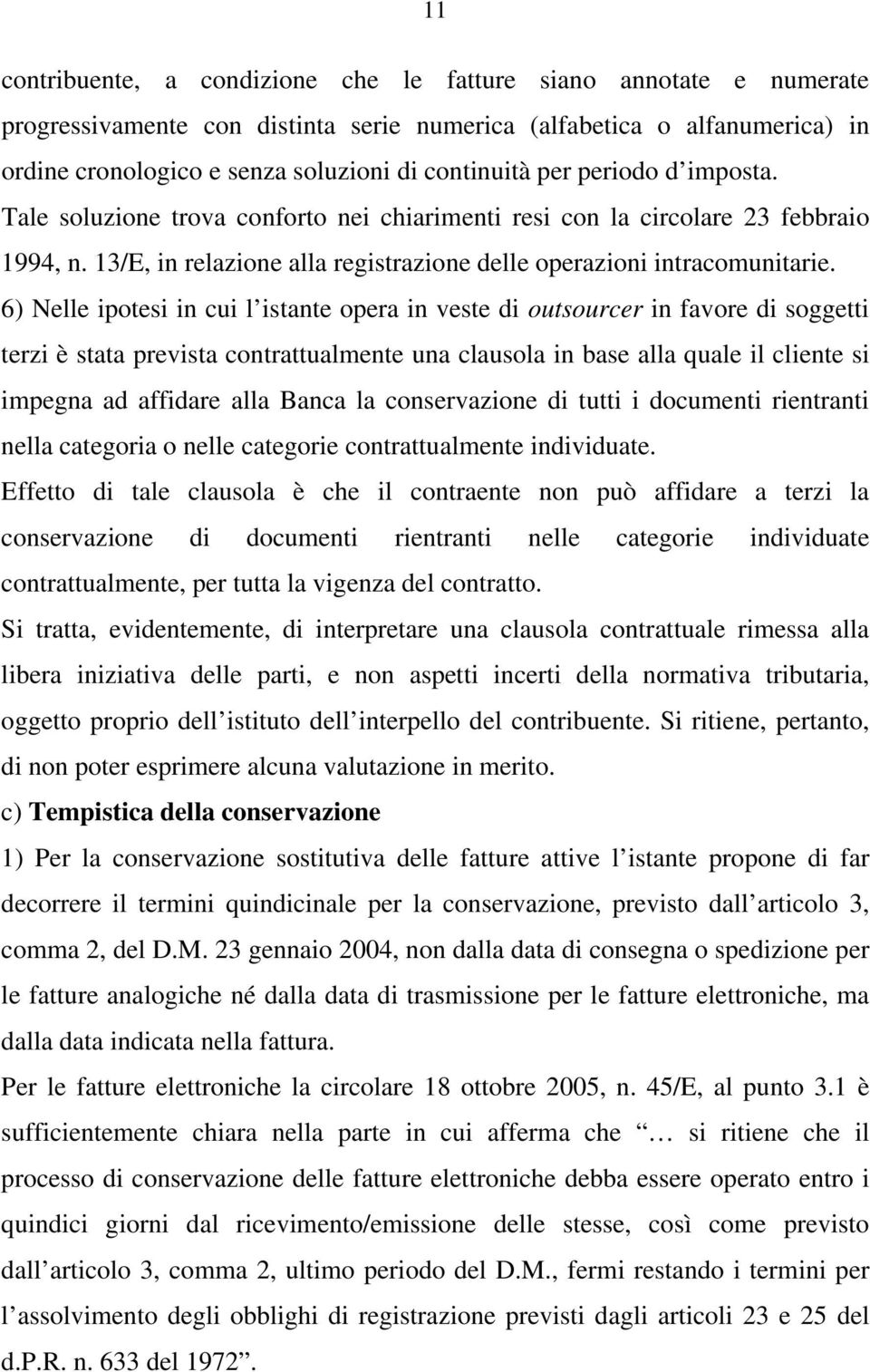 6) Nelle ipotesi in cui l istante opera in veste di outsourcer in favore di soggetti terzi è stata prevista contrattualmente una clausola in base alla quale il cliente si impegna ad affidare alla